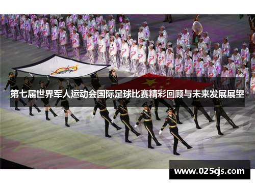 第七届世界军人运动会国际足球比赛精彩回顾与未来发展展望